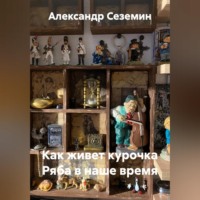 Александр Сеземин. Как живет курочка Ряба в наше время
