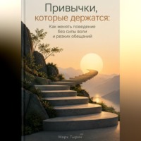 Марк Тьюрин. Привычки, которые держатся: Как менять поведение без силы воли и резких обещаний