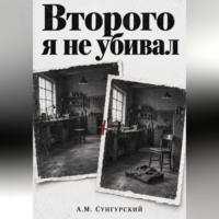 А.М. Сунгурский. Второго я не убивал