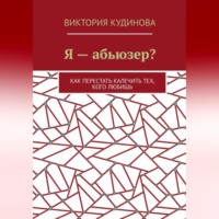 Виктория Кудинова. Я — абьюзер? Как перестать калечить тех, кого любишь