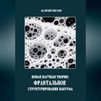 Валерий Жиглов. Новая научная теория: Фрактальное структурирование вакуума