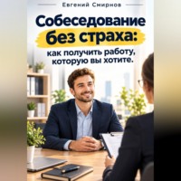 Евгений Смирнов. Собеседование без страха: как получить работу которую вы хотите