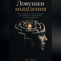 Марк Тьюрин. Ловушки мышления: Как замечать когнитивные искажения и принимать ясные решения
