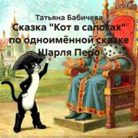 Татьяна Александровна Бабичева. Сказка «Кот в сапогах» по одноимённой сказке Шарля Перо