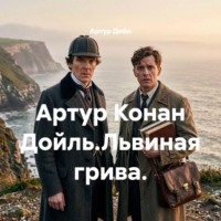 Артур Дойл. Артур Конан Дойль.Львиная грива.
