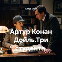 Артур Дойл. Артур Конан Дойль.Три студента.