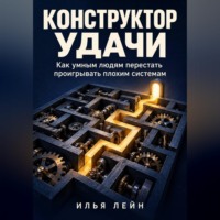 . Конструктор удачи. Как умным людям перестать проигрывать плохим системам