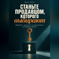 . Станьте продавцом, которого выбирают. Доверие, ценность и дисциплина успешных сделок