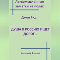 Александр Фесенко. Легкомысленные заметки на полях. Джон Рид.  Душа в Россию ищет дорог...