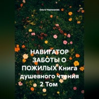 Ольга Чернышова. НАВИГАТОР ЗАБОТЫ О ПОЖИЛЫХ. Книга душевного чтения. 2 том