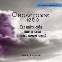 Надежда Карпова. Фиолетовое небо. Как найти себя, принять себя и стать самим собой