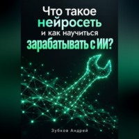 Зубков Андрей. Что такое нейросеть и как научиться зарабатывать с ИИ?