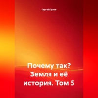Сергей Орлов. Почему так? Земля и её история. Том 5