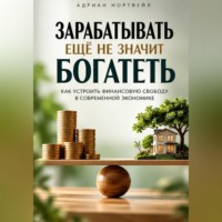 Адриан Нортвейл. Зарабатывать ещё не значит богатеть. Как устроить финансовую свободу в современной экономике