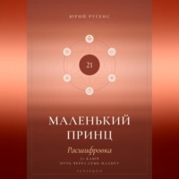 Юрий Ругенс. Маленький принц. Расшифровка. 21 ключ: путь через семь планет