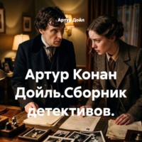 Артур Дойл. Артур Конан Дойль.Сборник детективов.