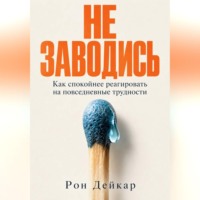 Рон Дейкар. Не заводись. Как спокойнее реагировать на повседневные трудности