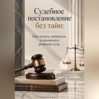 . Судебное постановление без тайн: Как читать, понимать и применять решение суда