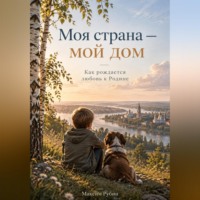 Максим Рубин. Моя страна — мой дом: Как рождается любовь к Родине