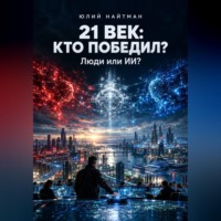 Юлий Найтман. 21 ВЕК: КТО ПОБЕДИЛ? Люди или ИИ?