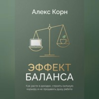 Алекс Корн. Эффект баланса. Как расти в доходах, строить сильную карьеру и не продавать душу работе