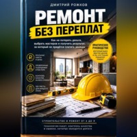 ДМИТРИЙ РОЖКОВ. Ремонт без переплат. Полное руководство Как организовать ремонт, контролировать расходы и не переделывать работу