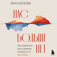 Яна Катаева. Нас больше нет. Как пережить расставание, которого ты не хотела