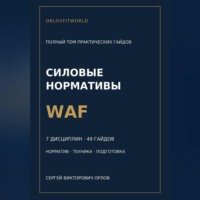 Сергей Орлов. Силовые нормативы WAF. Полный том практических гайдов