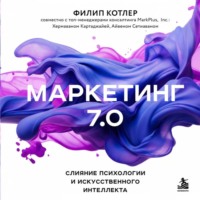 Филип Котлер. Маркетинг 7.0. Слияние психологии и искусственного интеллекта