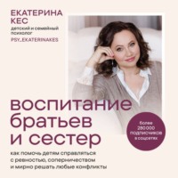Екатерина Кес. Воспитание братьев и сестёр. Как помочь детям справляться с ревностью, соперничеством и мирно решать любые конфликты