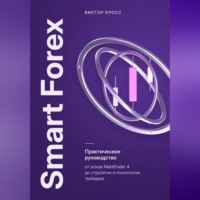 Виктор Кросс. Smart Forex. Практическое руководство от основ MetaTrader 4 до стратегии и психологии трейдера