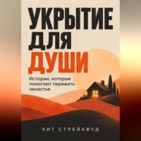 Кит Стрейквуд. Укрытие для души. Истории, которые помогают пережить ненастье