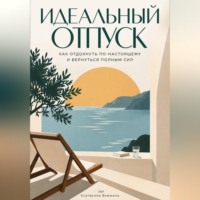 Екатерина Вьюжина. Идеальный отпуск: Как отдохнуть по-настоящему и вернуться полным сил
