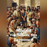 Алекс Грин. Моисей: Наследник без короны