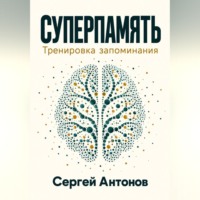 Сергей Антонов. Суперпамять. Тренировка запоминания