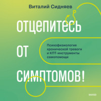 Виталий Сидняев. Отцепитесь от симптомов! Психофизиология хронической тревоги и КПТ-инструменты самопомощи