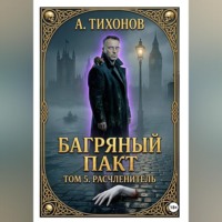 Андрей Тихонов. Багряный Пакт. Том 5. Расчленитель