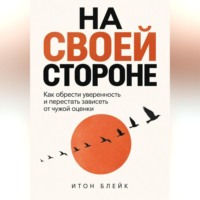 Итон Блейк. На своей стороне. Как обрести уверенность и перестать зависеть от чужой оценки