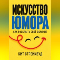 Кит Стрейквуд. Искусство юмора. Как раскрыть своё обаяние