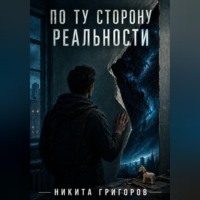 Никита Григоров. По ту сторону реальности