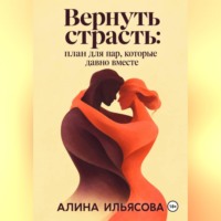 Алина Ильясова. Вернуть страсть: план для пар, которые давно вместе