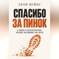 Леон Вейнс. Спасибо за пинок. О людях и обстоятельствах, которые заставляют нас расти