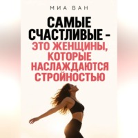 Миа Ван. Самые счастливые - это женщины, которые наслаждаются стройностью