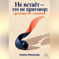 Алина Ильясова. Не встаёт — это не приговор: эрекция без паники