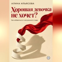 Алина Ильясова. Хорошая девочка не хочет? Как избавиться от сексуального стыда