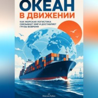Максим Рубин. Океан в движении: Как морская логистика связывает мир и доставляет грузы вовремя
