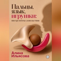 Алина Ильясова. Пальцы, язык, игрушки: инструменты удовольствия