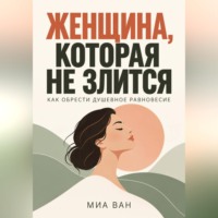 Миа Ван. Женщина, которая не злится. Как обрести душевное равновесие