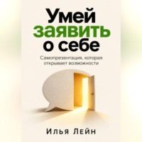 . Умей заявить о себе. Самопрезентация, которая открывает возможности
