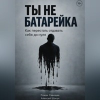 Шокун Алексей. Ты не батарейка. Как перестать отдавать себя до нуля